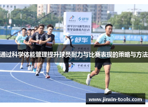 通过科学体能管理提升球员耐力与比赛表现的策略与方法